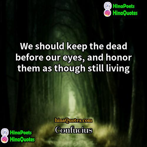 Confucius Quotes | We should keep the dead before our